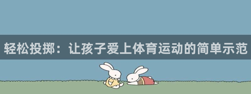 xc体育app官方网站：轻松投掷：让孩子爱上体育运动的简单示范