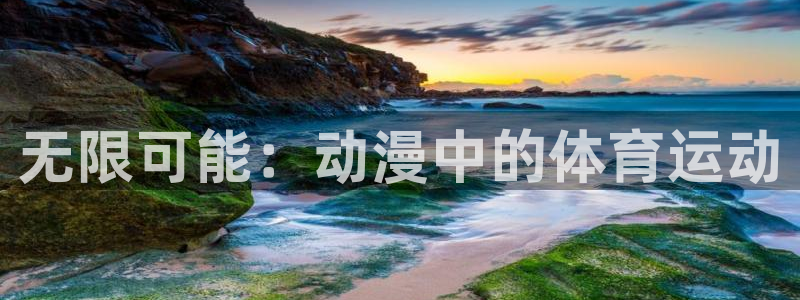 xc体育app官方网站：无限可能：动漫中的体育运动